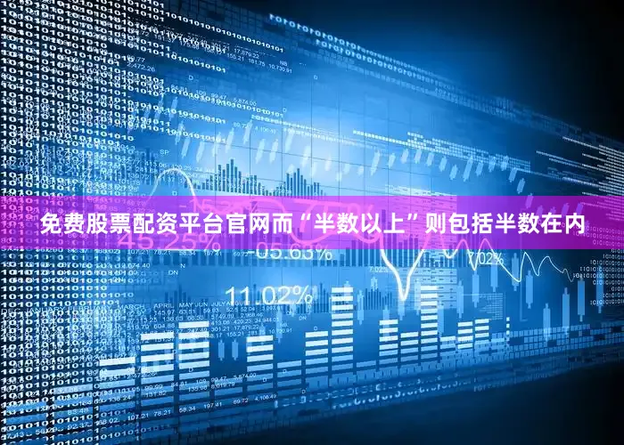 免费股票配资平台官网而“半数以上”则包括半数在内