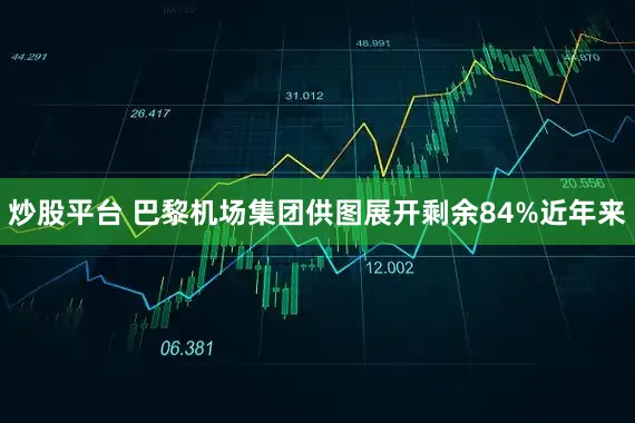 炒股平台 巴黎机场集团供图展开剩余84%近年来