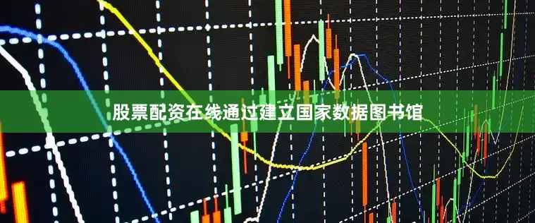 股票配资在线通过建立国家数据图书馆