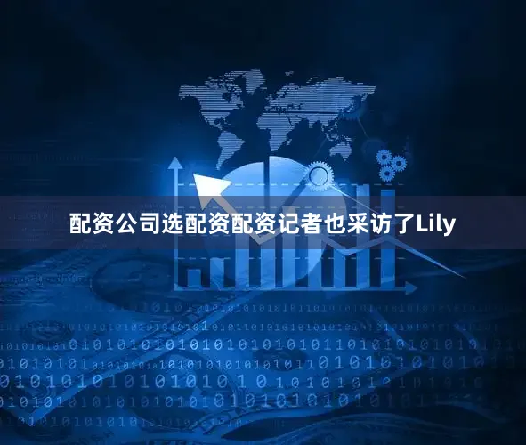 配资公司选配资配资记者也采访了Lily
