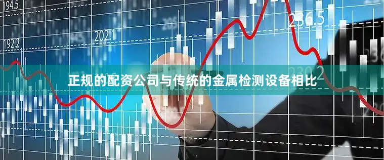 正规的配资公司与传统的金属检测设备相比