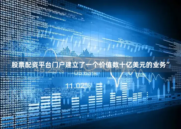 股票配资平台门户建立了一个价值数十亿美元的业务”
