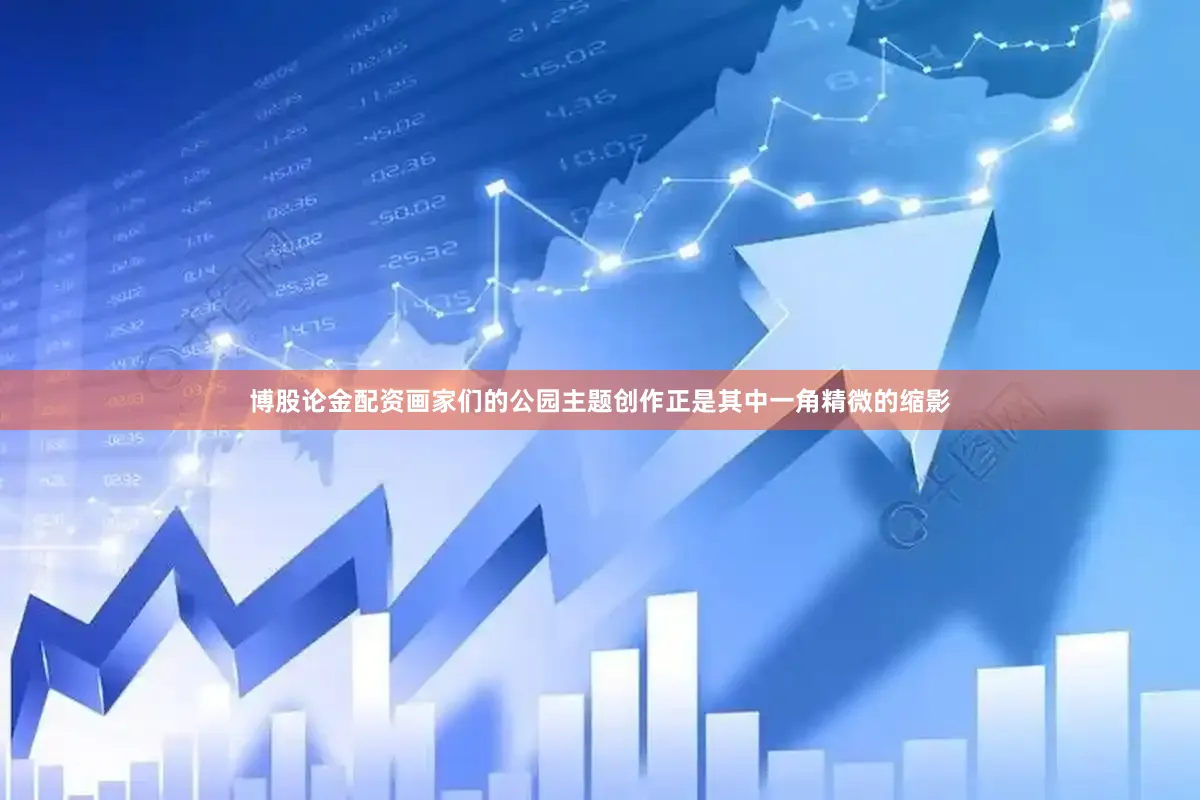 博股论金配资画家们的公园主题创作正是其中一角精微的缩影