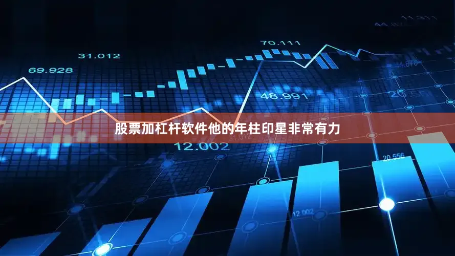 股票加杠杆软件他的年柱印星非常有力