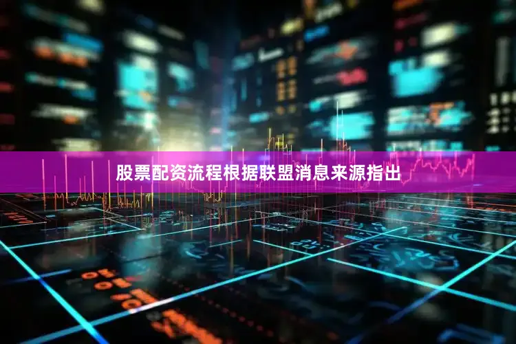 股票配资流程根据联盟消息来源指出