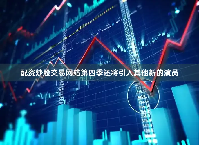 配资炒股交易网站第四季还将引入其他新的演员