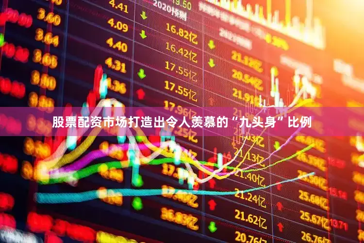股票配资市场打造出令人羡慕的“九头身”比例